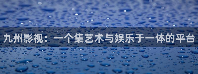 免费樱花影视：九州影视：一个集艺术与娱乐于一体的平台